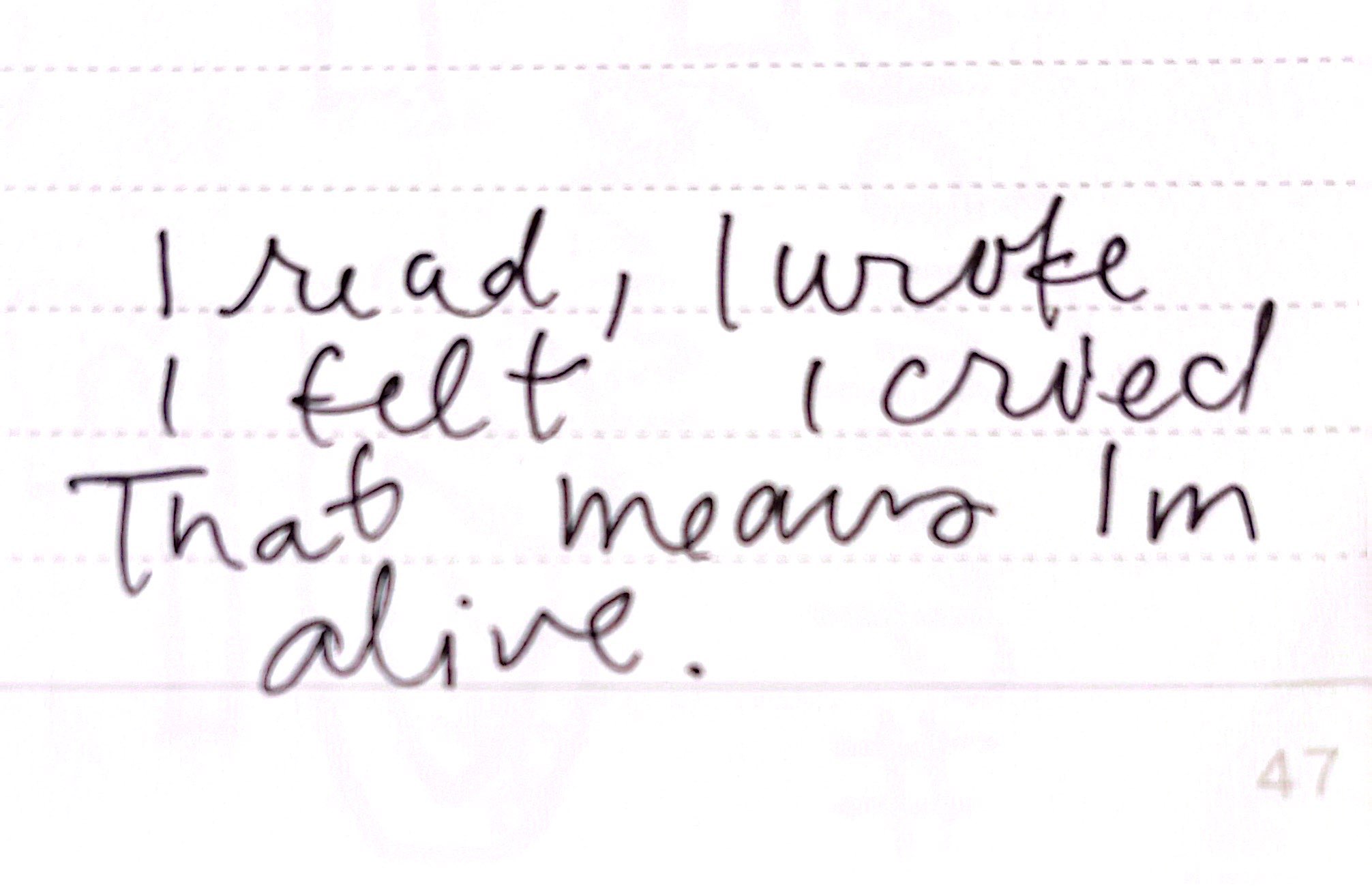 snippet from. my journal that says "I read, I wrote, I felt, I cried. That means I am alive."