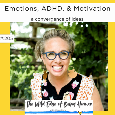 The Wild Edge Of Being Human Podcast #205 on Emotions, ADHD, and Motivation with Allison Crow